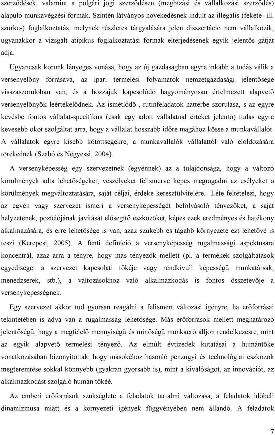 Ugyancsak korunk lényeges vonása, hogy az új gazdaságban egyre inkább a tudás válik a versenyelőny forrásává, az ipari termelési folyamatok nemzetgazdasági jelentősége visszaszorulóban van, és a