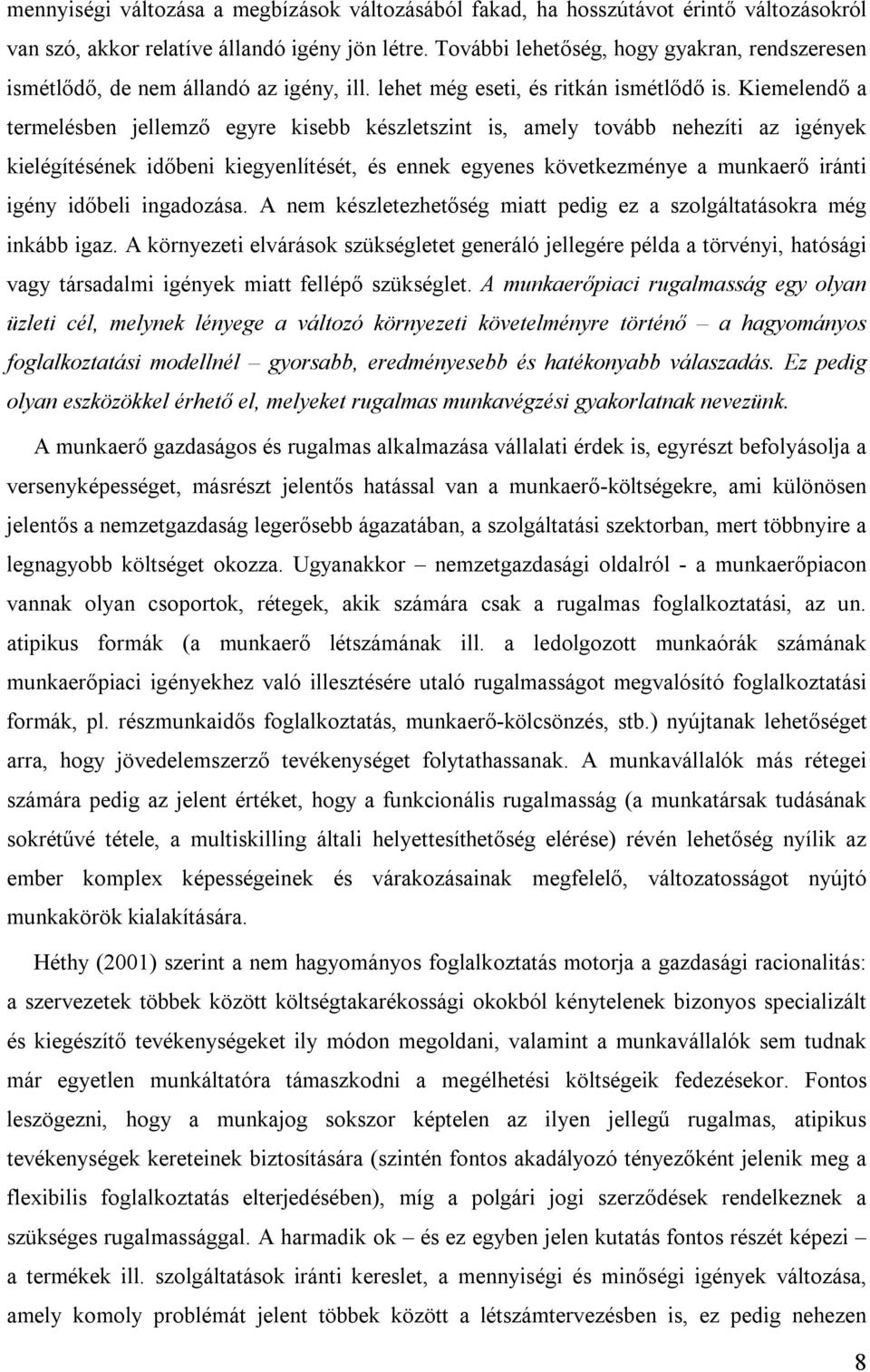 Kiemelendő a termelésben jellemző egyre kisebb készletszint is, amely tovább nehezíti az igények kielégítésének időbeni kiegyenlítését, és ennek egyenes következménye a munkaerő iránti igény időbeli