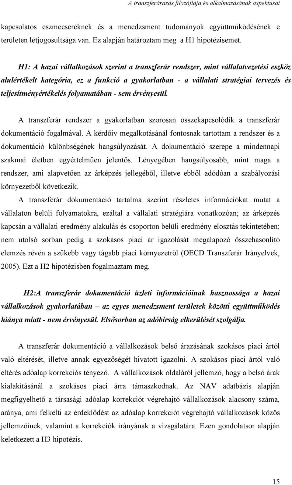 folyamatában - sem érvényesül. A transzferár rendszer a gyakorlatban szorosan összekapcsolódik a transzferár dokumentáció fogalmával.