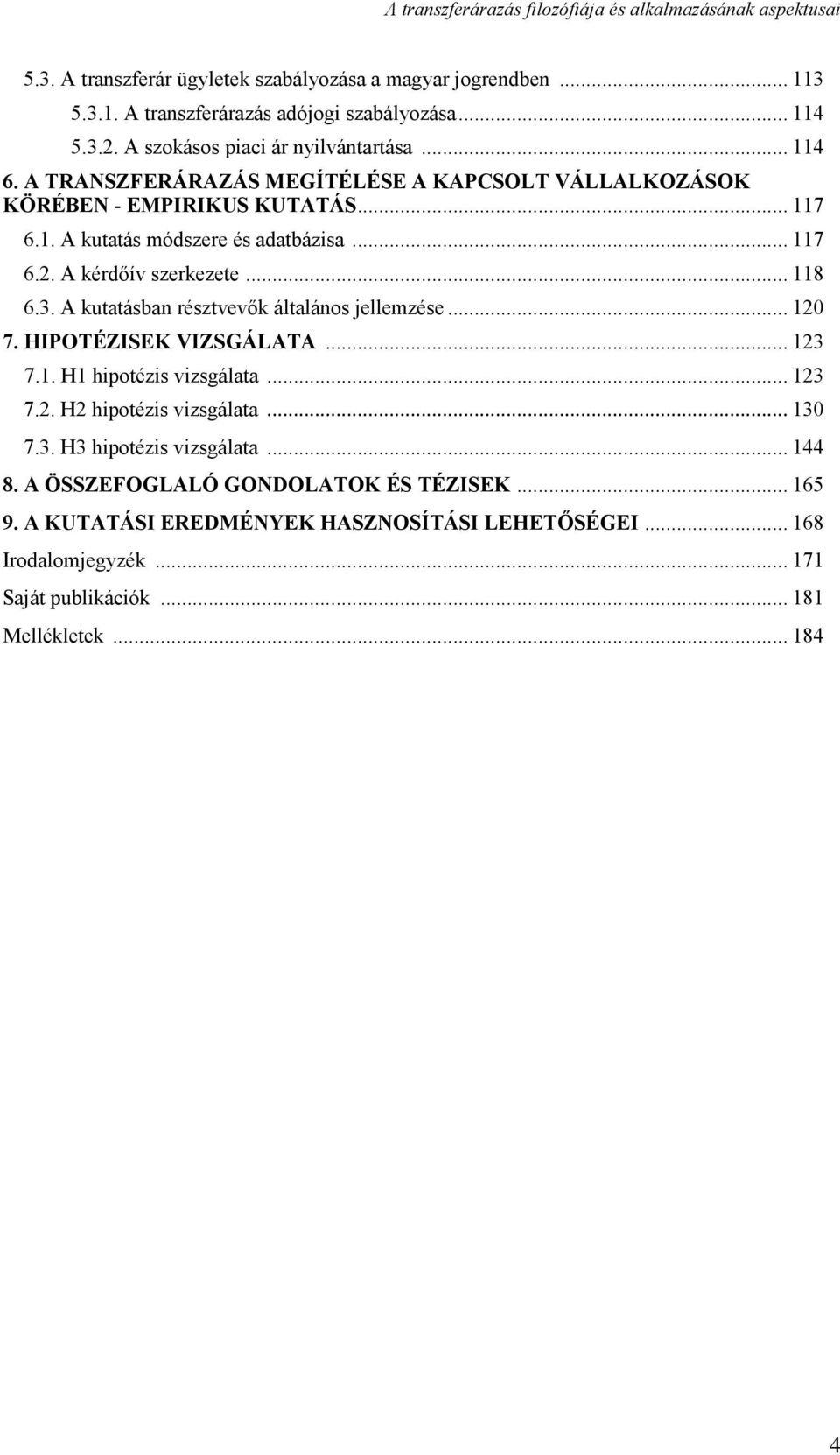 A kutatásban résztvevők általános jellemzése... 120 7. HIPOTÉZISEK VIZSGÁLATA... 123 7.1. H1 hipotézis vizsgálata... 123 7.2. H2 hipotézis vizsgálata... 130 7.3. H3 hipotézis vizsgálata.