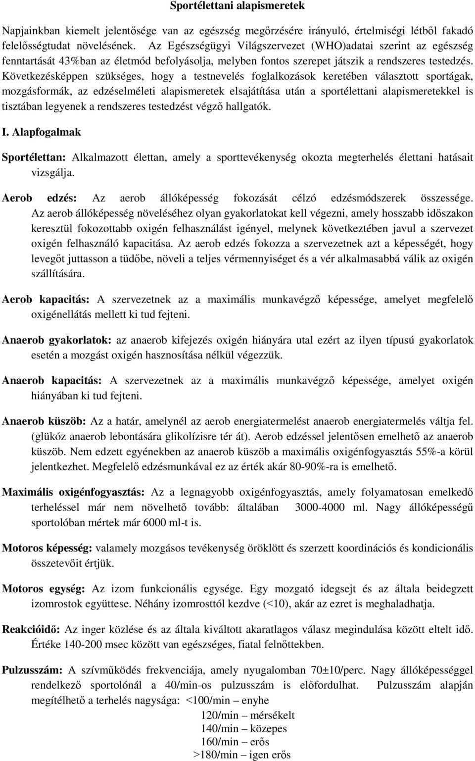 Következésképpen szükséges, hogy a testnevelés foglalkozások keretében választott sportágak, mozgásformák, az edzéselméleti alapismeretek elsajátítása után a sportélettani alapismeretekkel is