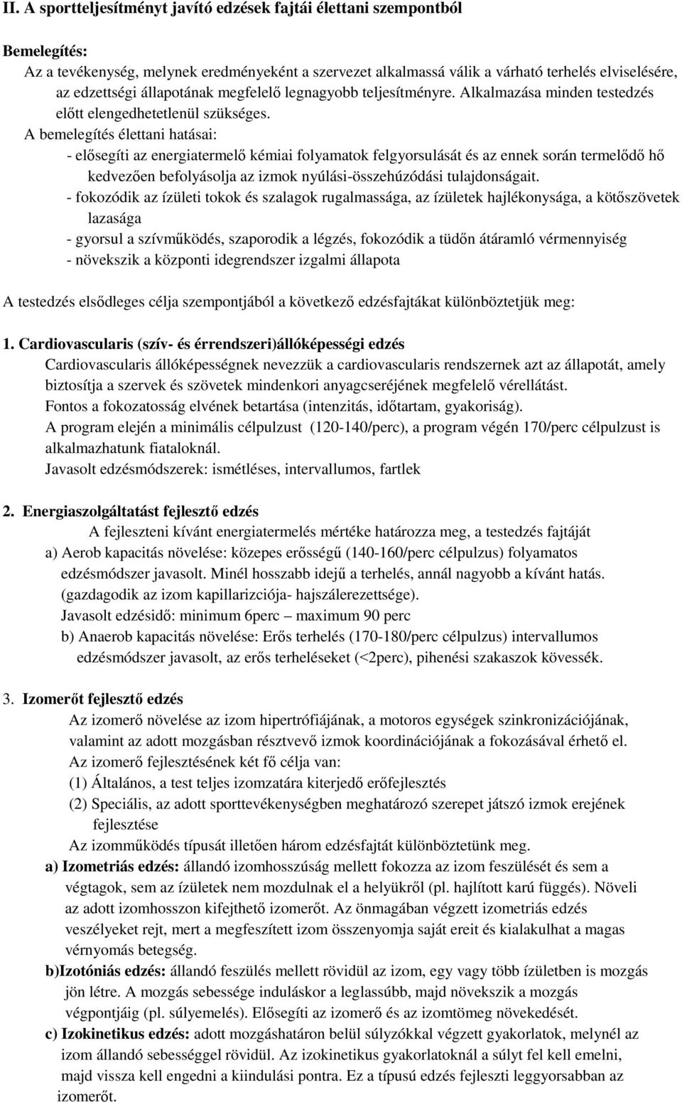 A bemelegítés élettani hatásai: - elősegíti az energiatermelő kémiai folyamatok felgyorsulását és az ennek során termelődő hő kedvezően befolyásolja az izmok nyúlási-összehúzódási tulajdonságait.