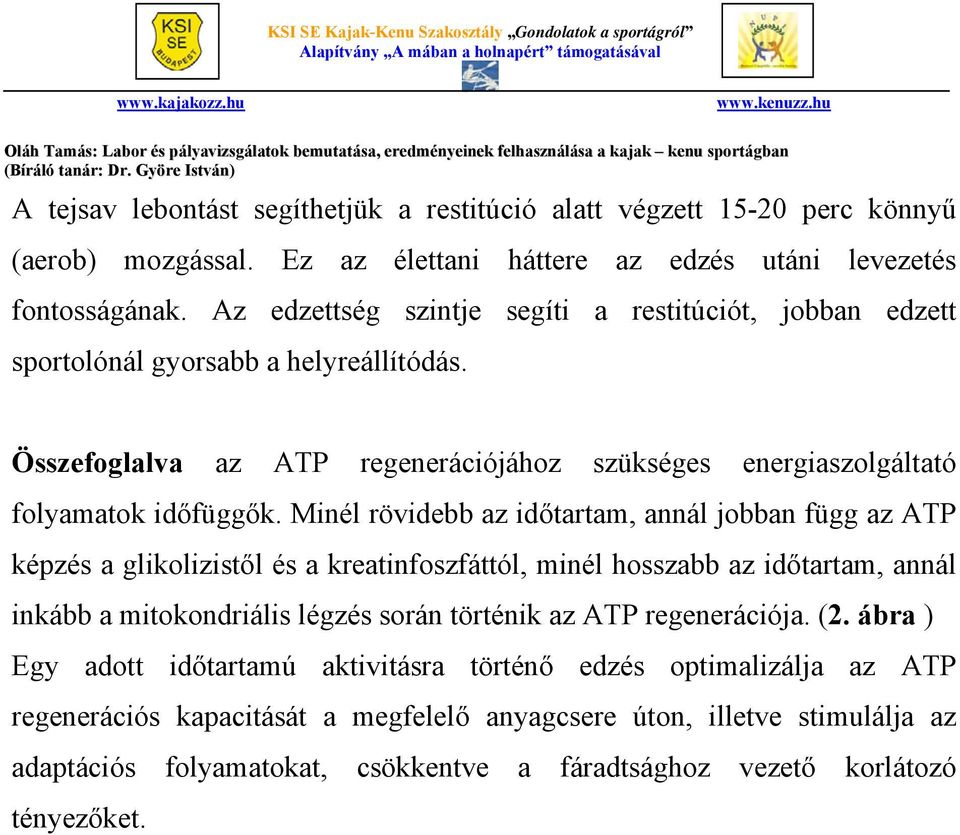 Minél rövidebb az időtartam, annál jobban függ az ATP képzés a glikolizistől és a kreatinfoszfáttól, minél hosszabb az időtartam, annál inkább a mitokondriális légzés során történik az ATP