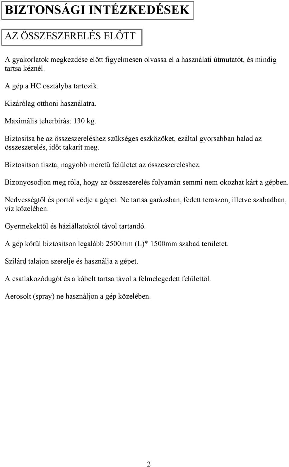 Biztosítson tiszta, nagyobb méretű felületet az összeszereléshez. Bizonyosodjon meg róla, hogy az összeszerelés folyamán semmi nem okozhat kárt a gépben. Nedvességtől és portól védje a gépet.