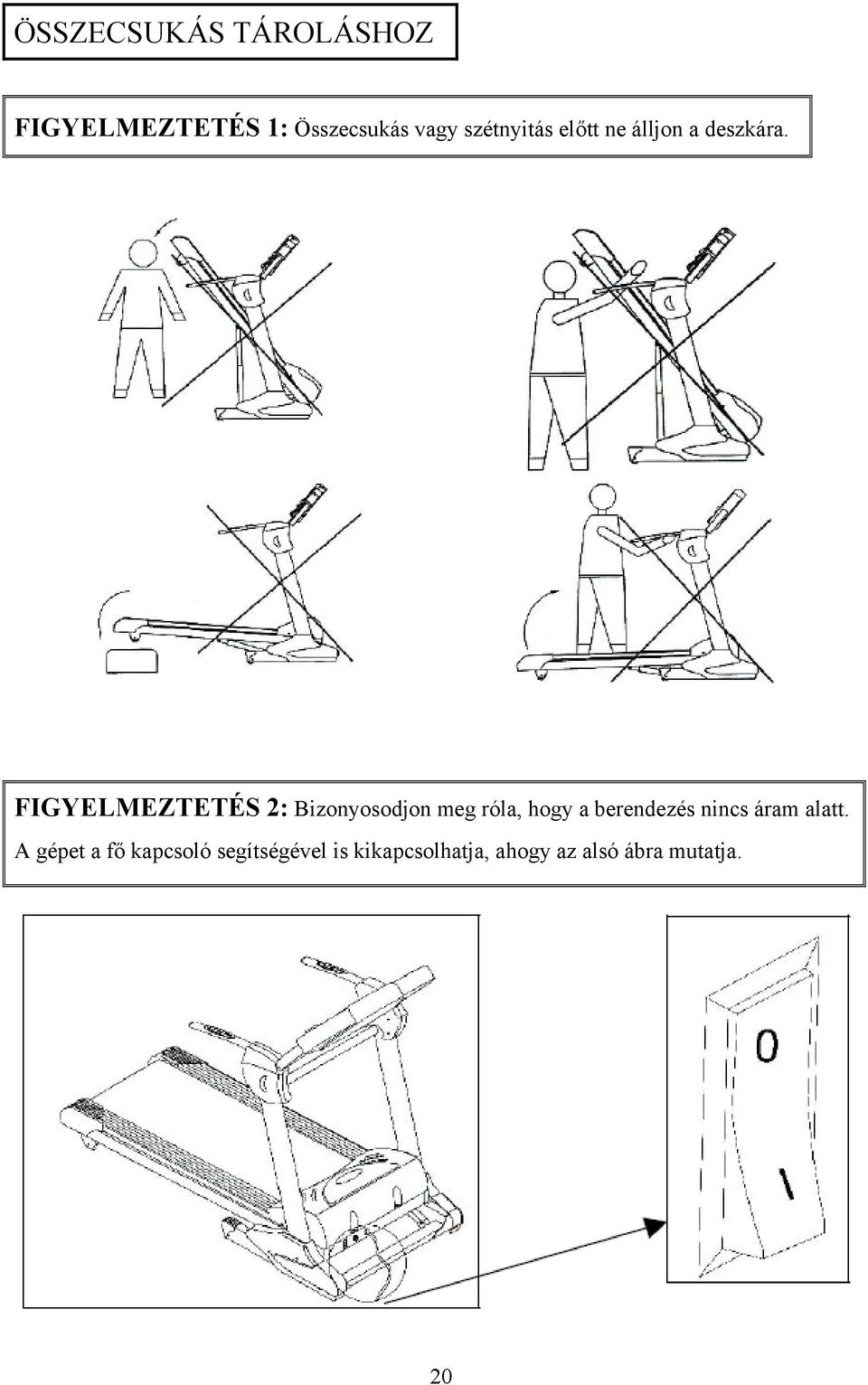 FIGYELMEZTETÉS 2: Bizonyosodjon meg róla, hogy a berendezés