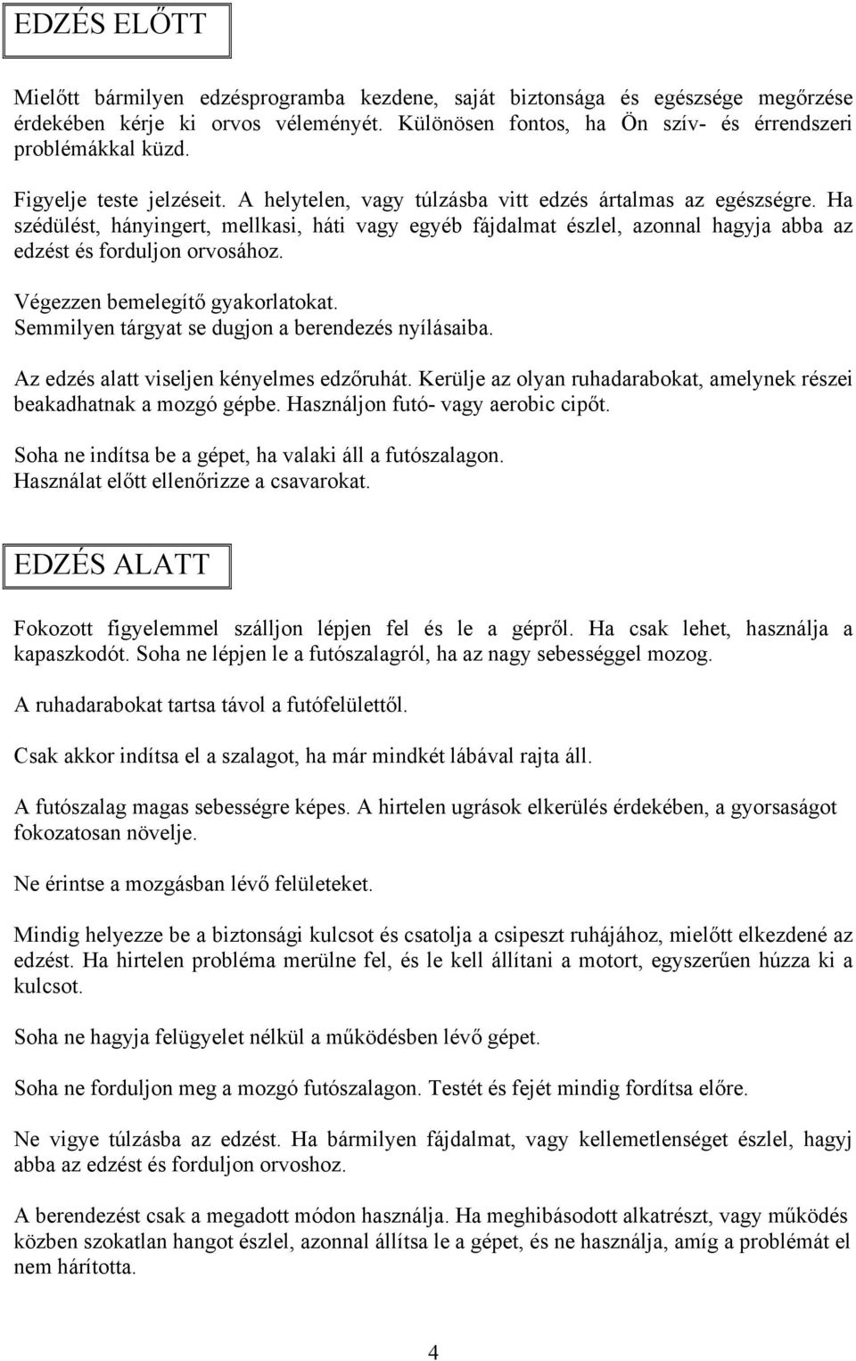 Ha szédülést, hányingert, mellkasi, háti vagy egyéb fájdalmat észlel, azonnal hagyja abba az edzést és forduljon orvosához. Végezzen bemelegítő gyakorlatokat.