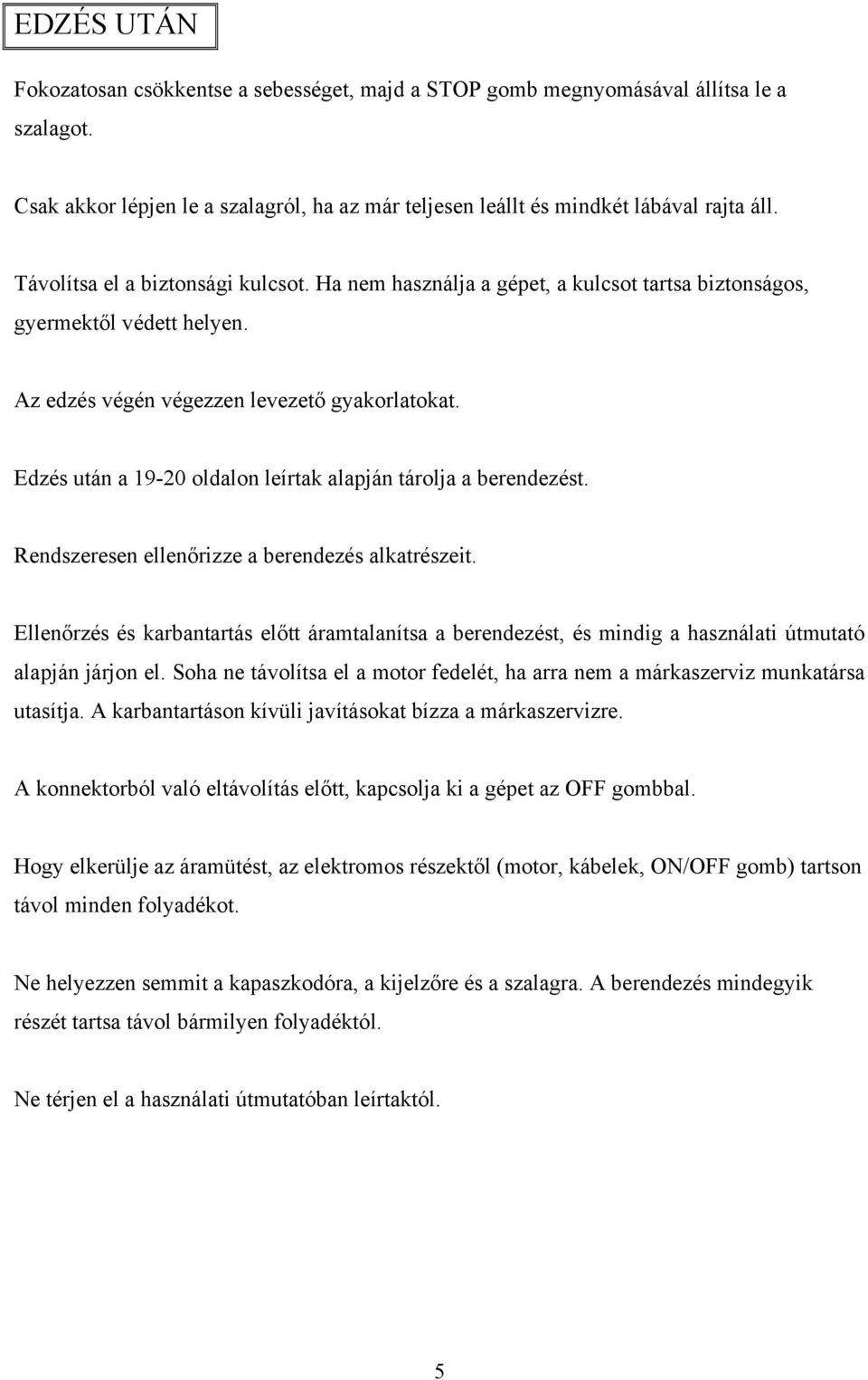 Edzés után a 19-20 oldalon leírtak alapján tárolja a berendezést. Rendszeresen ellenőrizze a berendezés alkatrészeit.