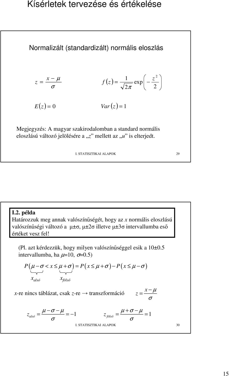 . példa Határozzuk meg aak valószíőségét, hogy az ormális eloszlású valószíőségi változó a µ±σ, µ±σ illetve µ±3σ itervallumba esı értéket vesz fel! (Pl.