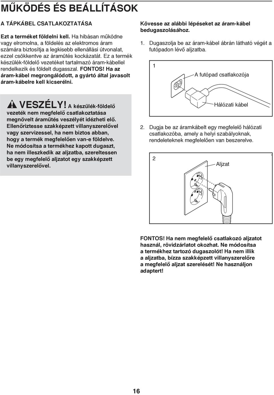 Ez a termék készülék-földelő vezetéket tartalmazó áram-kábellel SP/ rendelkezik és földelt dugasszal. FONTOS! Ha PL az áram-kábel megrongálódott, a gyártó által javasolt áram-kábelre kell kicserélni.