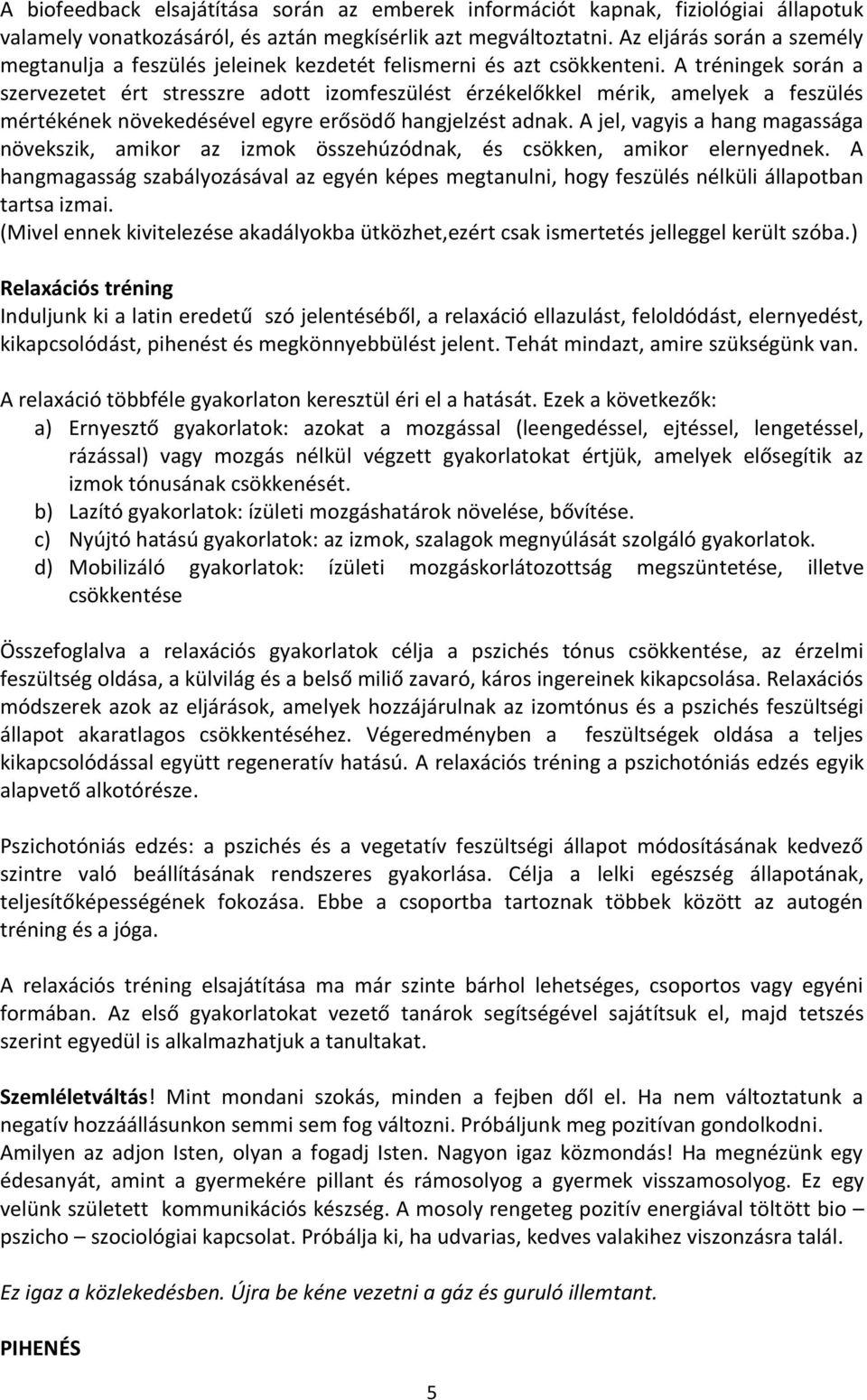 A tréningek során a szervezetet ért stresszre adott izomfeszülést érzékelőkkel mérik, amelyek a feszülés mértékének növekedésével egyre erősödő hangjelzést adnak.