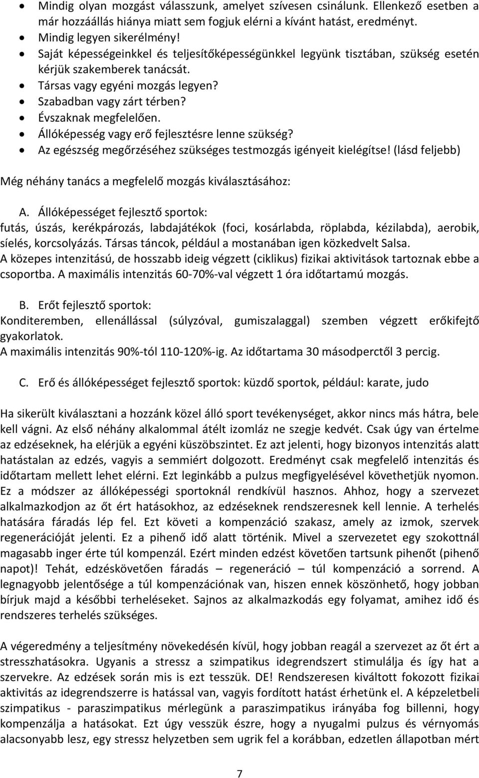 Állóképesség vagy erő fejlesztésre lenne szükség? Az egészség megőrzéséhez szükséges testmozgás igényeit kielégítse! (lásd feljebb) Még néhány tanács a megfelelő mozgás kiválasztásához: A.