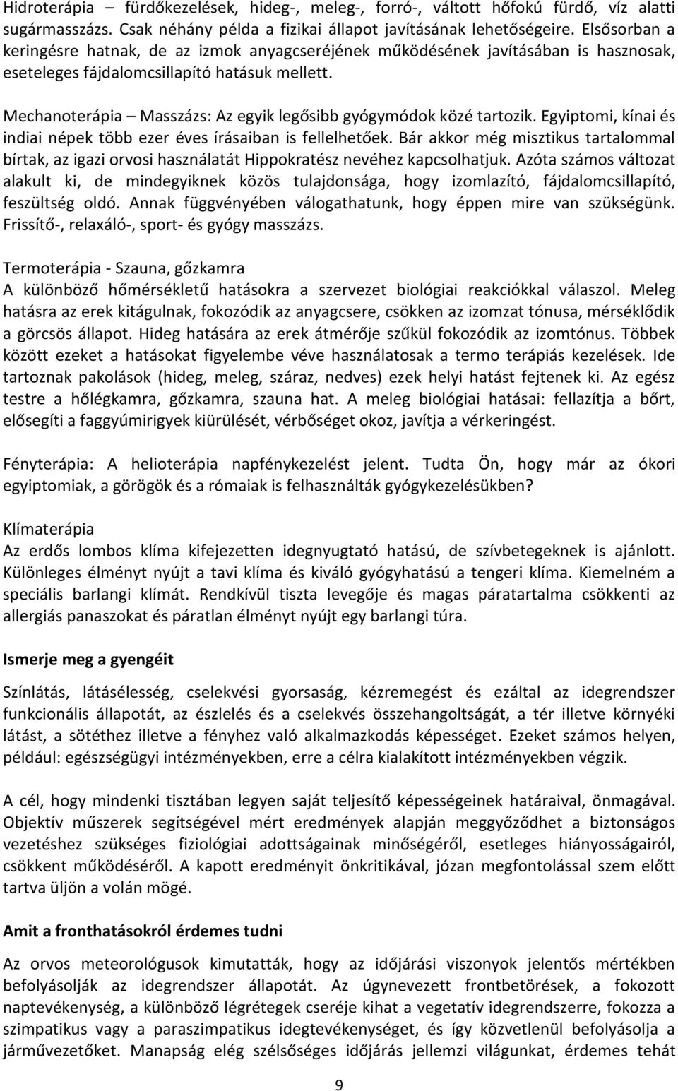 Mechanoterápia Masszázs: Az egyik legősibb gyógymódok közé tartozik. Egyiptomi, kínai és indiai népek több ezer éves írásaiban is fellelhetőek.