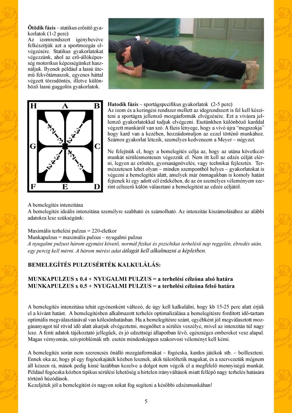 Ilyenek például a lassú ütemű fekvőtámaszok, egyenes háttal végzett törzsdöntés, illetve különböző lassú guggolós gyakorlatok.
