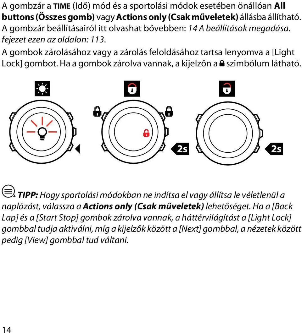 A gombok zárolásához vagy a zárolás feloldásához tartsa lenyomva a [Light Lock] gombot. Ha a gombok zárolva vannak, a kijelzőn a szimbólum látható.