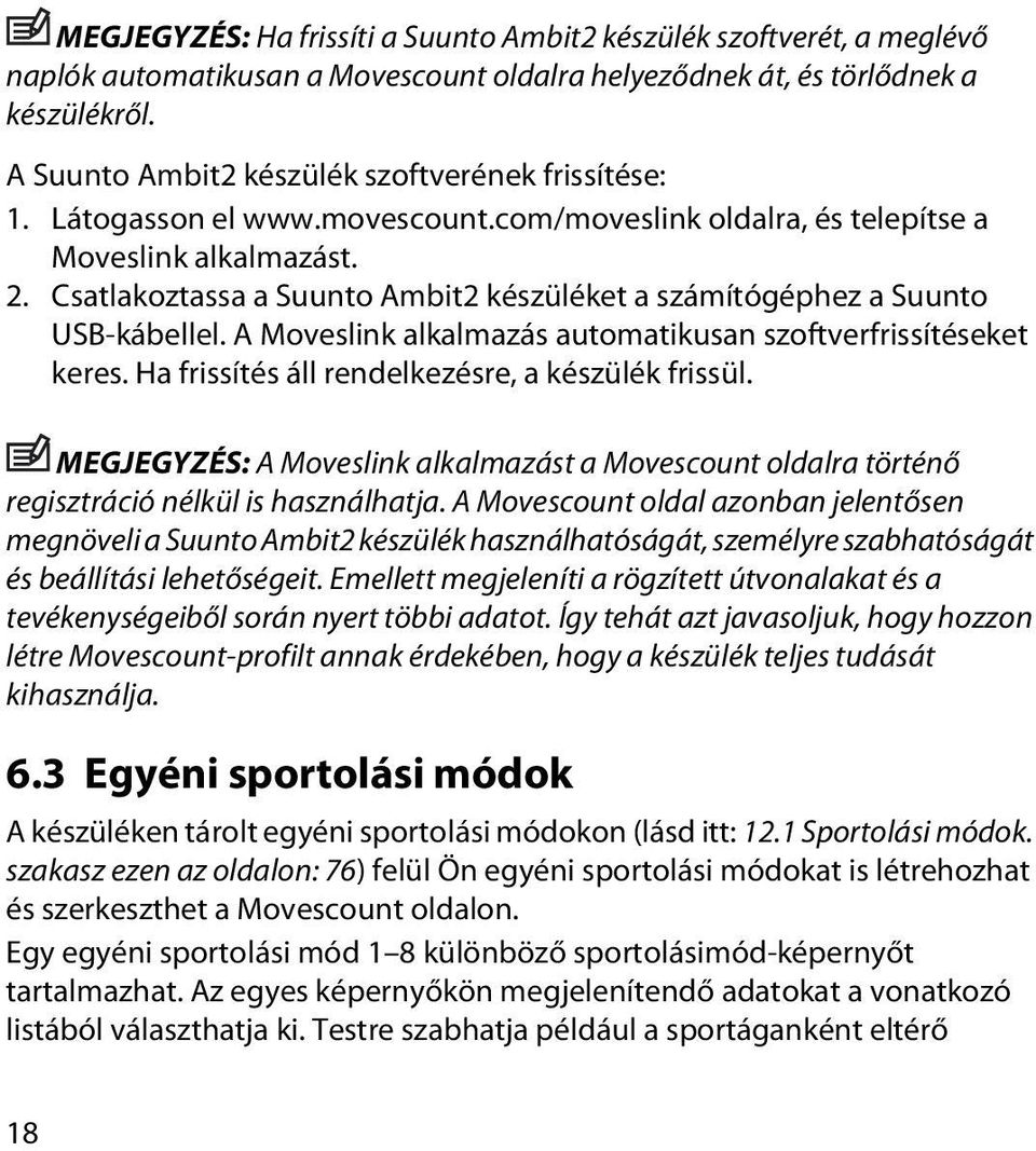 Csatlakoztassa a Suunto Ambit2 készüléket a számítógéphez a Suunto USB-kábellel. A Moveslink alkalmazás automatikusan szoftverfrissítéseket keres. Ha frissítés áll rendelkezésre, a készülék frissül.