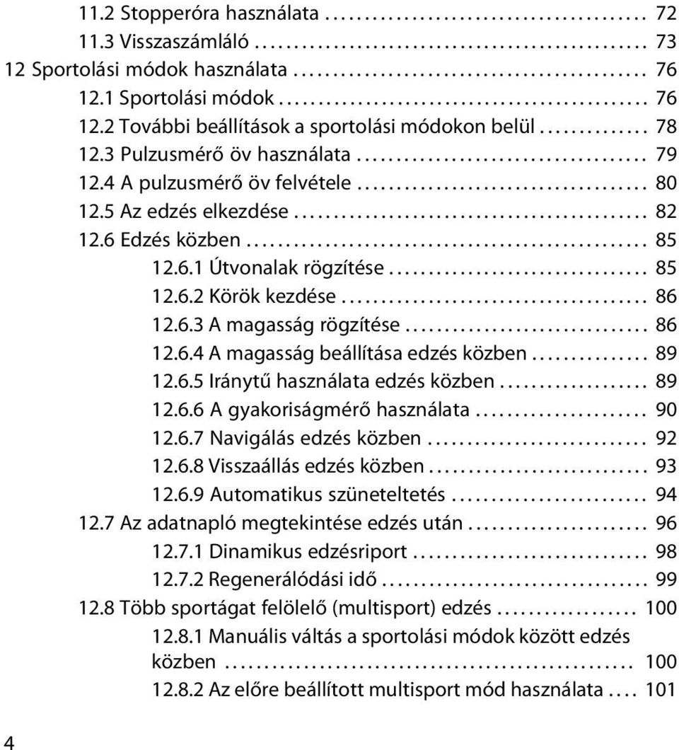 4 A pulzusmérő öv felvétele..................................... 80 12.5 Az edzés elkezdése............................................. 82 12.6 Edzés közben................................................... 85 12.