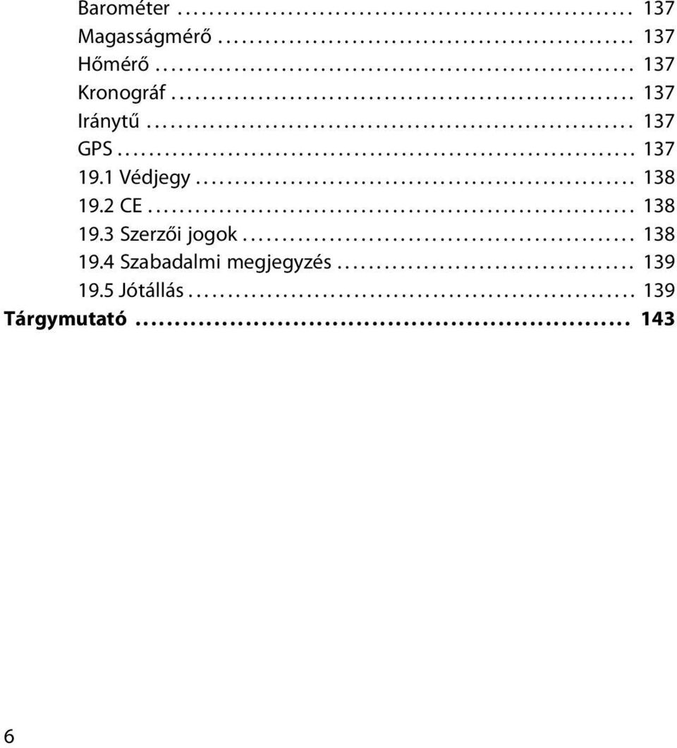 1 Védjegy........................................................ 138 19.2 CE.............................................................. 138 19.3 Szerzői jogok.................................................. 138 19.4 Szabadalmi megjegyzés.