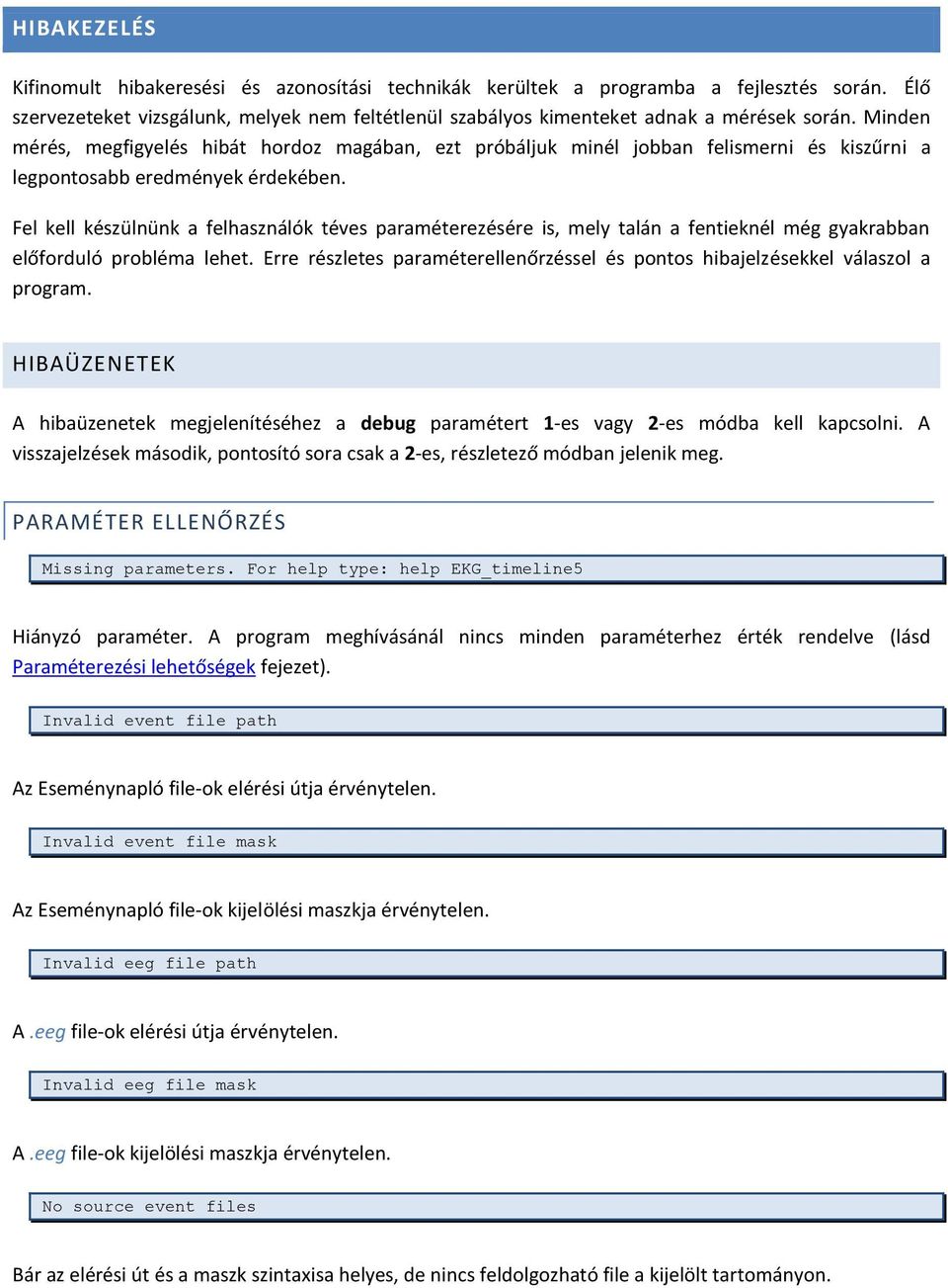 Fel kell készülnünk a felhasználók téves paraméterezésére is, mely talán a fentieknél még gyakrabban előforduló probléma lehet.