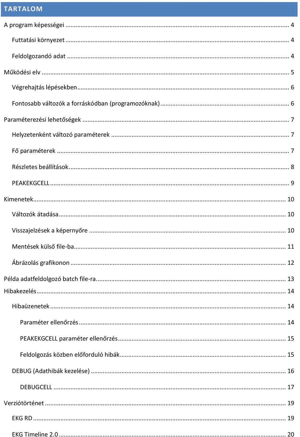 .. 10 Visszajelzések a képernyőre... 10 Mentések külső file-ba... 11 Ábrázolás grafikonon... 12 Példa adatfeldolgozó batch file-ra... 13 Hibakezelés... 14 Hibaüzenetek.