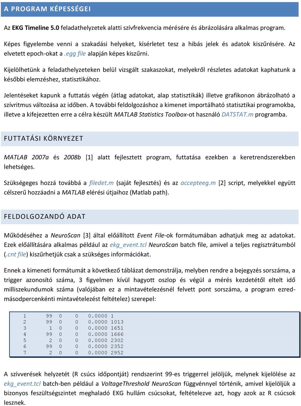 Kijelölhetünk a feladathelyzeteken belül vizsgált szakaszokat, melyekről részletes adatokat kaphatunk a későbbi elemzéshez, statisztikához.