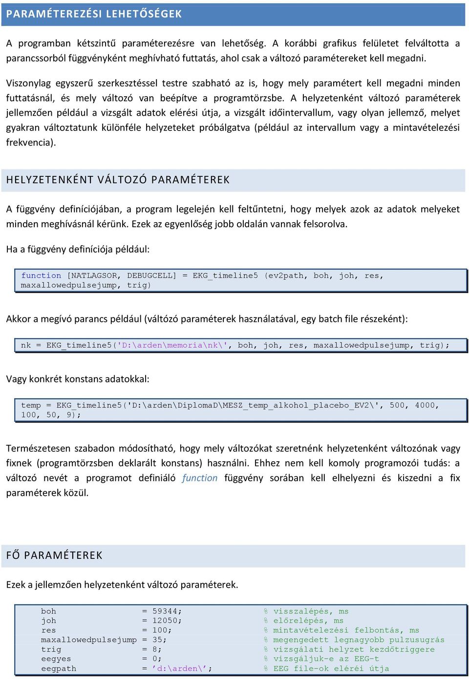 Viszonylag egyszerű szerkesztéssel testre szabható az is, hogy mely paramétert kell megadni minden futtatásnál, és mely változó van beépítve a programtörzsbe.