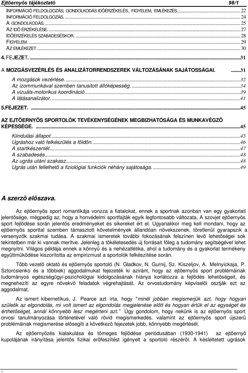 ...34 A vizuáls-motorikus koordináció...39 A látásanalizátor....41 5.FEJEZET....45 AZ EJTÕERNYÕS SPORTOLÓK TEVÉKENYSÉGÉNEK MEGBIZHATÓSÁGA ÉS MUNKAVÉGZÕ KÉPESSÉGE....45 Kiindulási állapot.