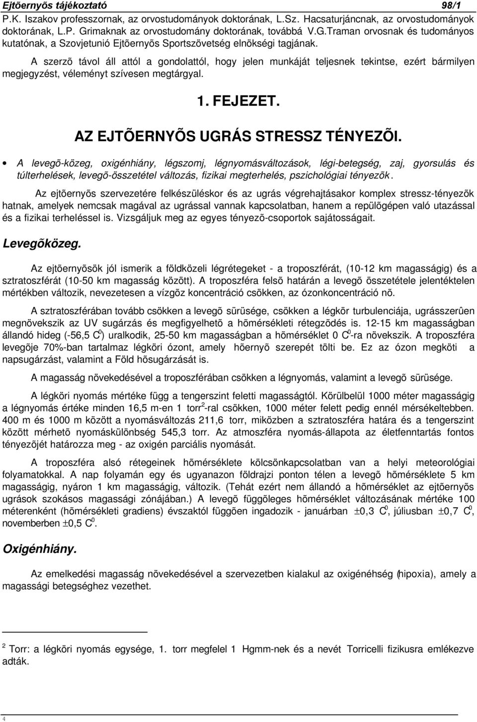 A szerzõ távol áll attól a gondolattól, hogy jelen munkáját teljesnek tekintse, ezért bármilyen megjegyzést, véleményt szívesen megtárgyal. 1. FEJEZET. AZ EJTÕERNYÕS UGRÁS STRESSZ TÉNYEZÕI.