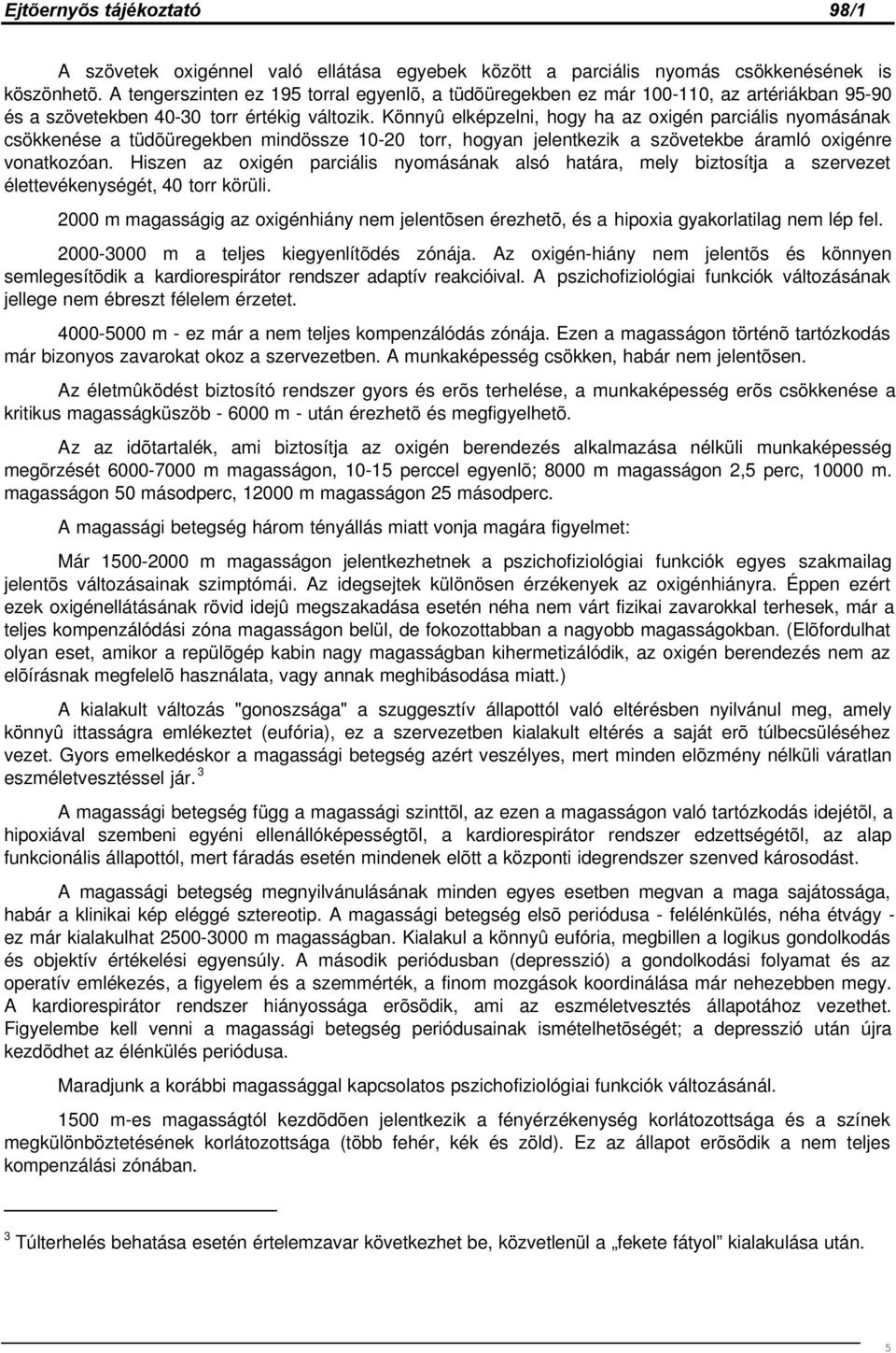 Könnyû elképzelni, hogy ha az oxigén parciális nyomásának csökkenése a tüdõüregekben mindössze 10-20 torr, hogyan jelentkezik a szövetekbe áramló oxigénre vonatkozóan.