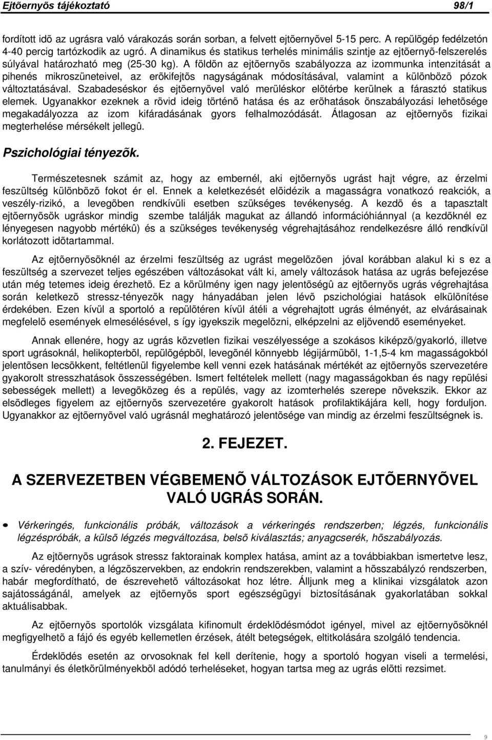 A földön az ejtõernyõs szabályozza az izommunka intenzitását a pihenés mikroszüneteivel, az erõkifejtõs nagyságának módosításával, valamint a különbözõ pózok változtatásával.