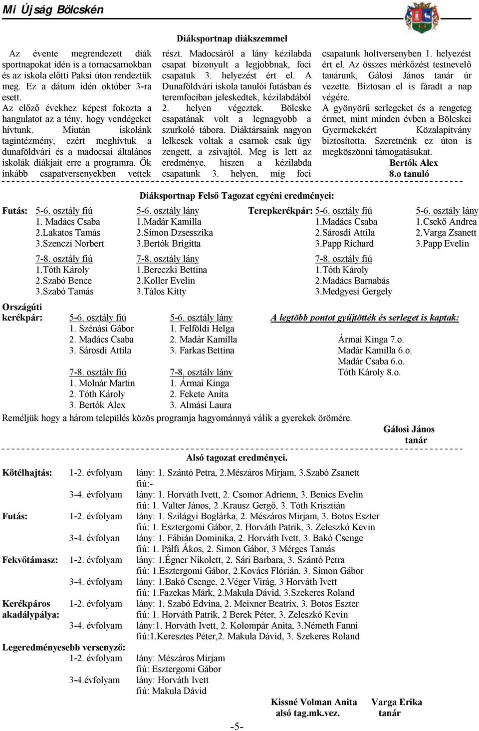 Ők inkább csapatversenyekben vettek Diáksportnap diákszemmel részt. Madocsáról a lány kézilabda csapat bizonyult a legjobbnak, foci csapatuk 3. helyezést ért el.