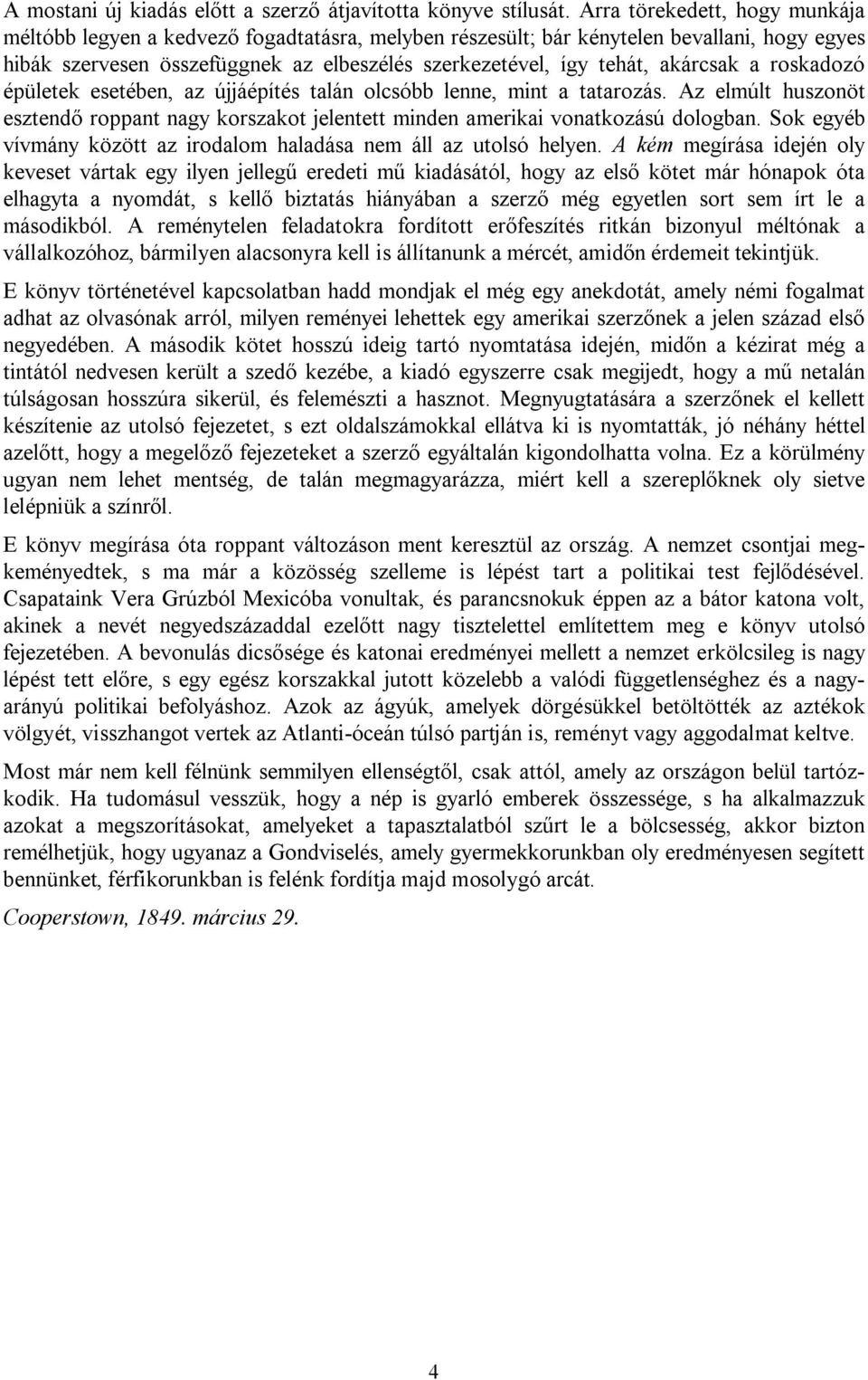 akárcsak a roskadozó épületek esetében, az újjáépítés talán olcsóbb lenne, mint a tatarozás. Az elmúlt huszonöt esztendő roppant nagy korszakot jelentett minden amerikai vonatkozású dologban.