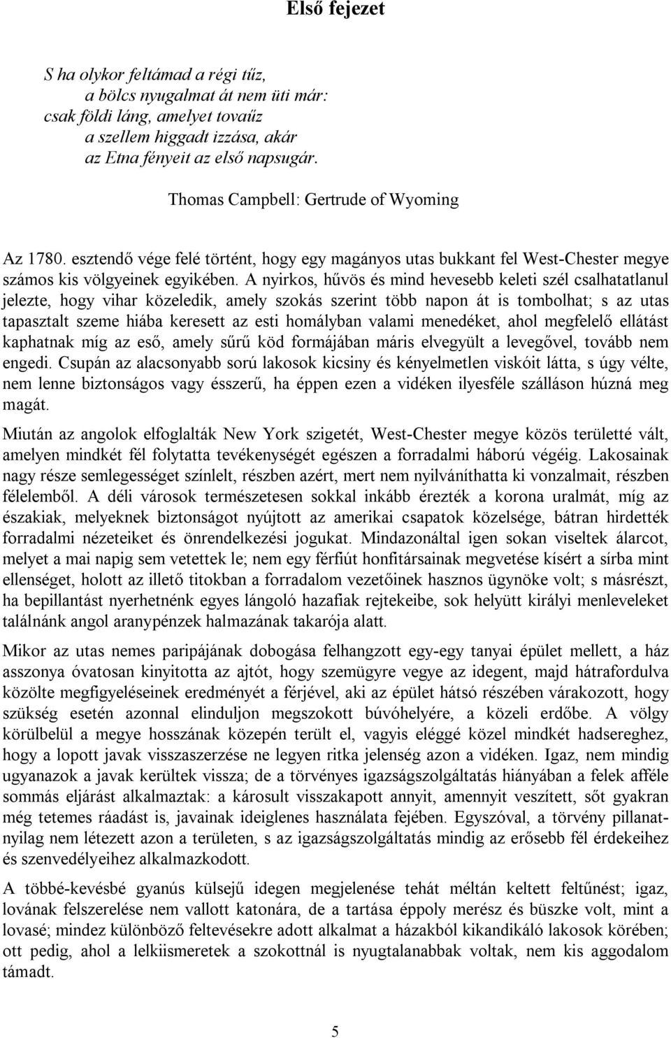 A nyirkos, hűvös és mind hevesebb keleti szél csalhatatlanul jelezte, hogy vihar közeledik, amely szokás szerint több napon át is tombolhat; s az utas tapasztalt szeme hiába keresett az esti