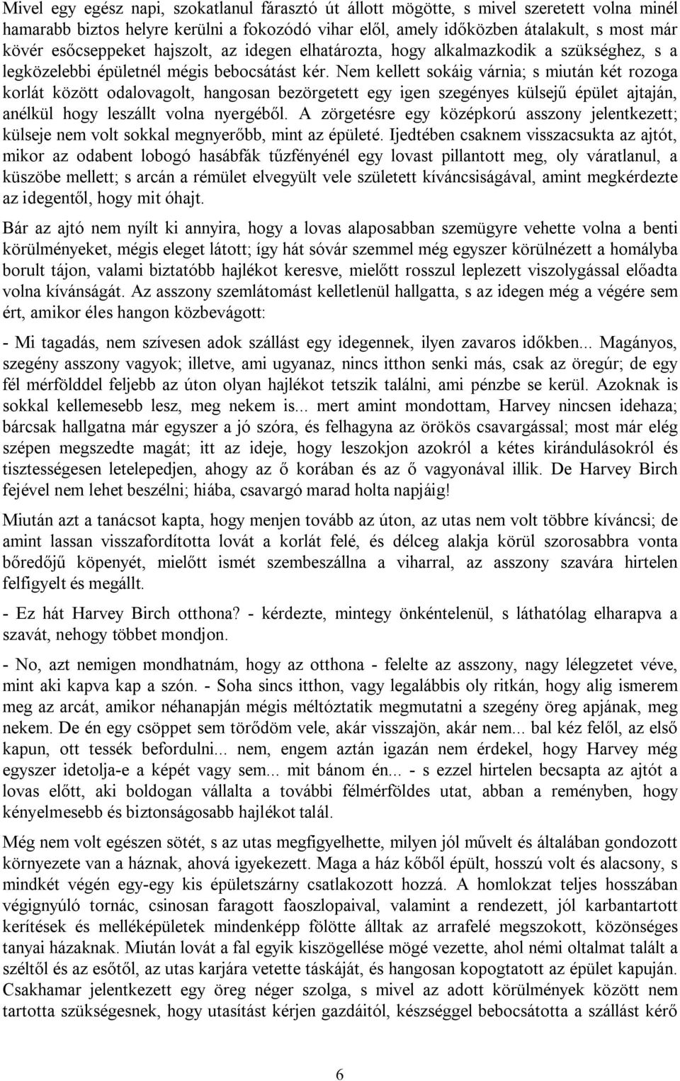 Nem kellett sokáig várnia; s miután két rozoga korlát között odalovagolt, hangosan bezörgetett egy igen szegényes külsejű épület ajtaján, anélkül hogy leszállt volna nyergéből.