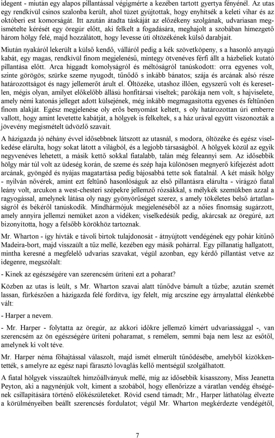 Itt azután átadta táskáját az előzékeny szolgának, udvariasan megismételte kérését egy öregúr előtt, aki felkelt a fogadására, meghajolt a szobában hímezgető három hölgy felé, majd hozzálátott, hogy