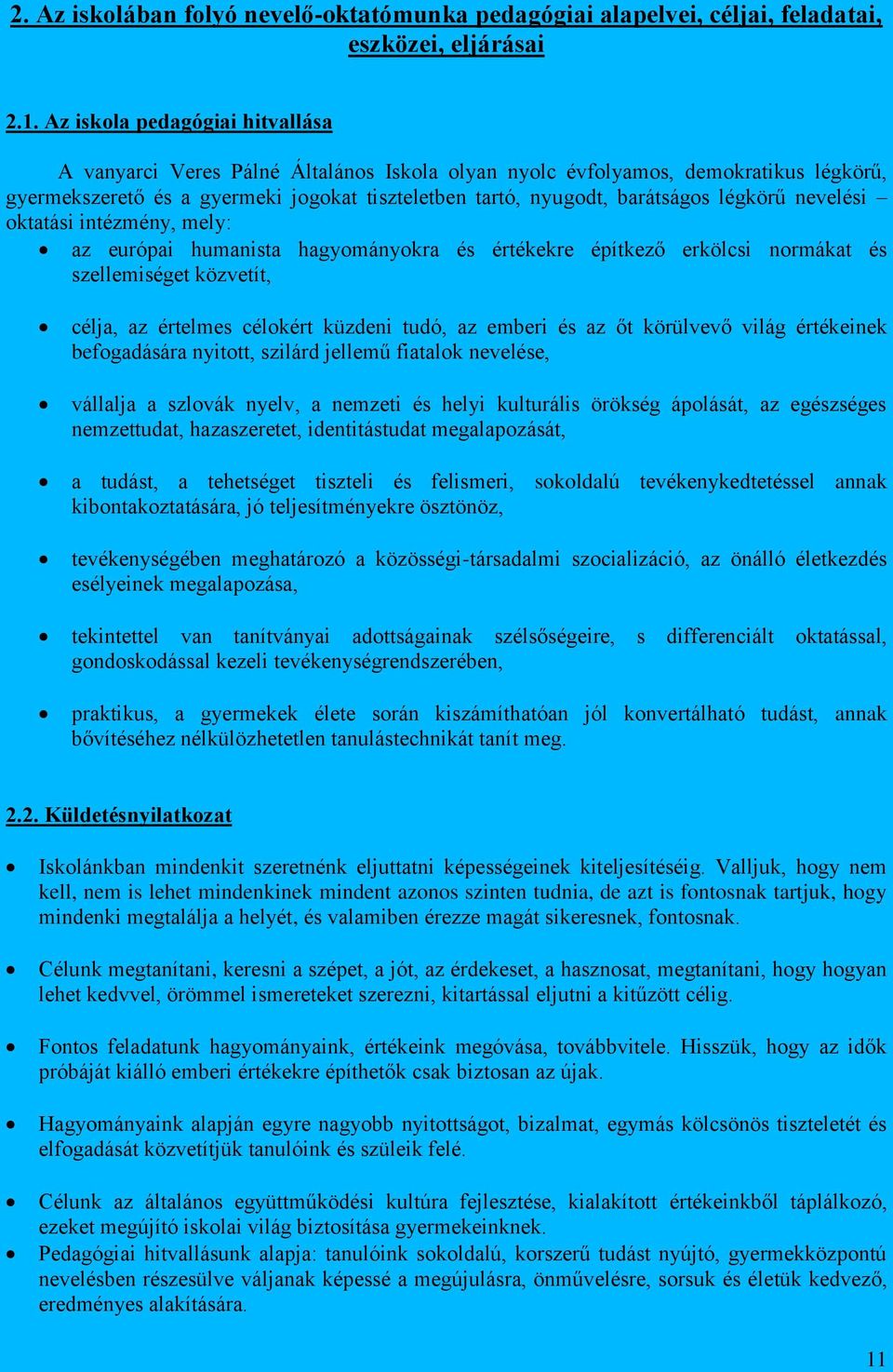 légkörű nevelési oktatási intézmény, mely: az európai humanista hagyományokra és értékekre építkező erkölcsi normákat és szellemiséget közvetít, célja, az értelmes célokért küzdeni tudó, az emberi és