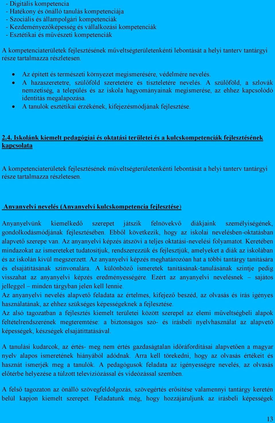 A hazaszeretetre, szülőföld szeretetére és tiszteletére nevelés. A szülőföld, a szlovák nemzetiség, a település és az iskola hagyományainak megismerése, az ehhez kapcsolódó identitás megalapozása.