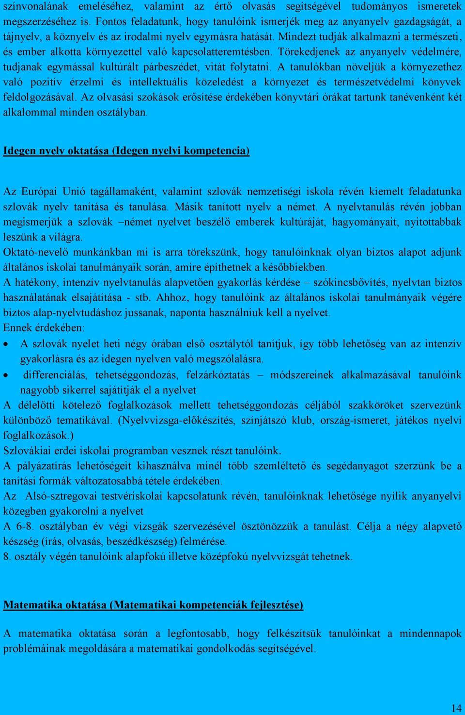 Mindezt tudják alkalmazni a természeti, és ember alkotta környezettel való kapcsolatteremtésben. Törekedjenek az anyanyelv védelmére, tudjanak egymással kultúrált párbeszédet, vitát folytatni.