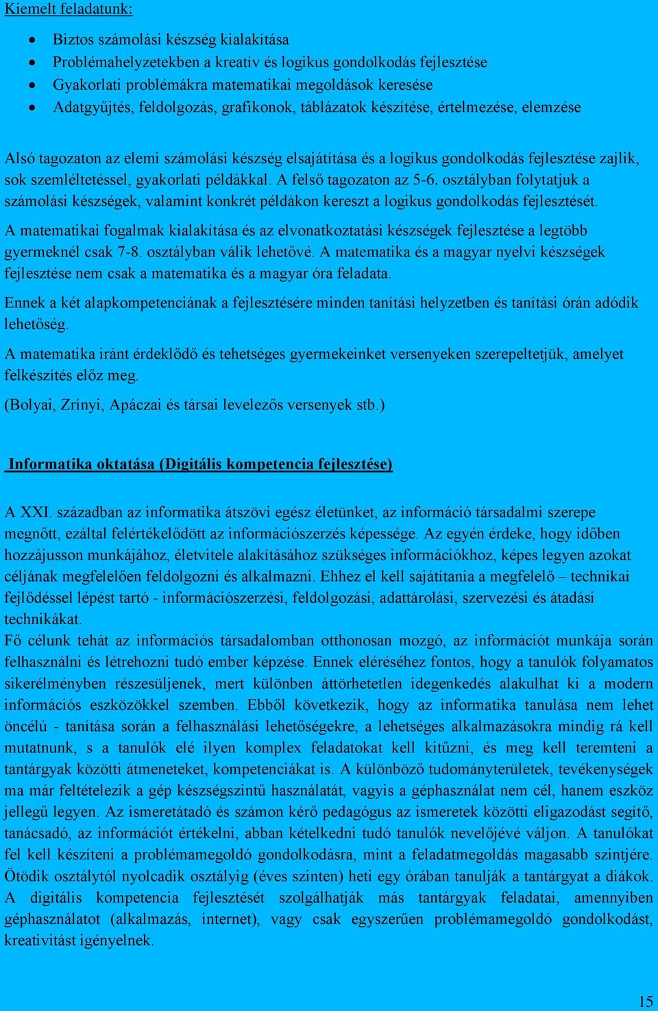 gyakorlati példákkal. A felső tagozaton az 5-6. osztályban folytatjuk a számolási készségek, valamint konkrét példákon kereszt a logikus gondolkodás fejlesztését.