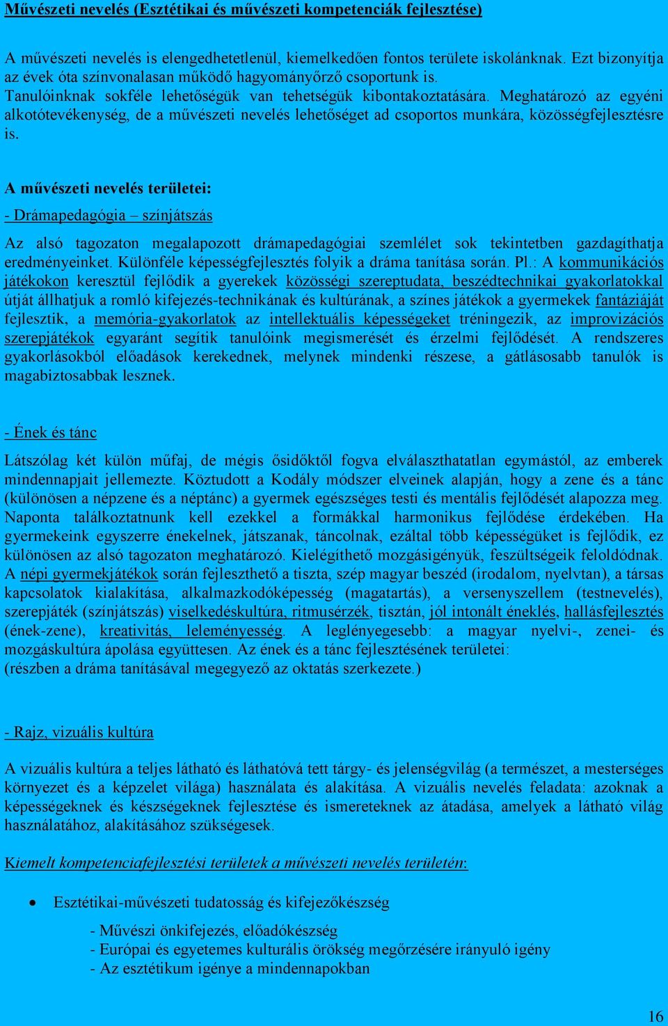 Meghatározó az egyéni alkotótevékenység, de a művészeti nevelés lehetőséget ad csoportos munkára, közösségfejlesztésre is.