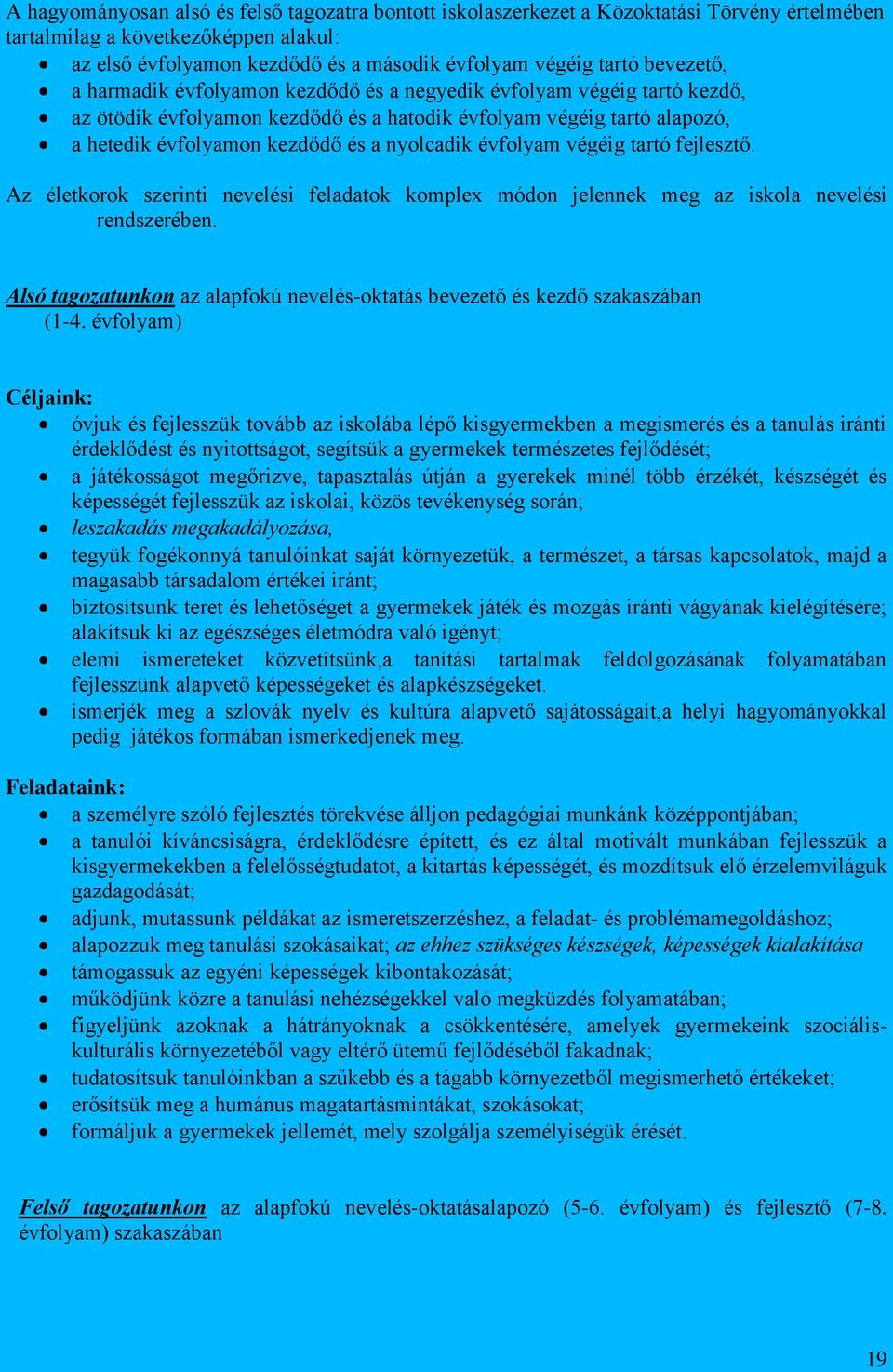 évfolyam végéig tartó fejlesztő. Az életkorok szerinti nevelési feladatok komplex módon jelennek meg az iskola nevelési rendszerében.