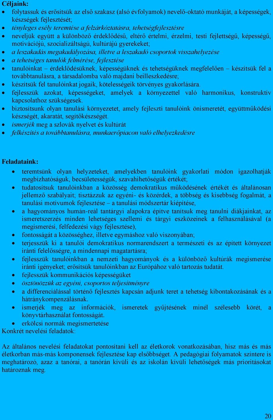 csoportok visszahelyezése a tehetséges tanulók felmérése, fejlesztése tanulóinkat érdeklődésüknek, képességüknek és tehetségüknek megfelelően készítsük fel a továbbtanulásra, a társadalomba való