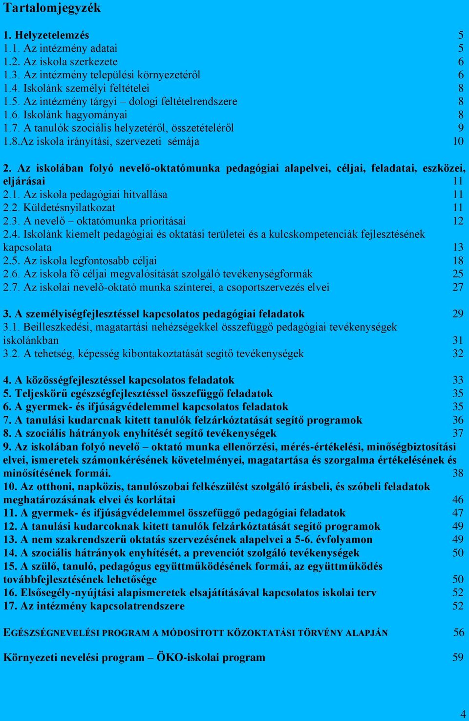 Az iskolában folyó nevelő-oktatómunka pedagógiai alapelvei, céljai, feladatai, eszközei, eljárásai 11 2.1. Az iskola pedagógiai hitvallása 11 2.2. Küldetésnyilatkozat 11 2.3.