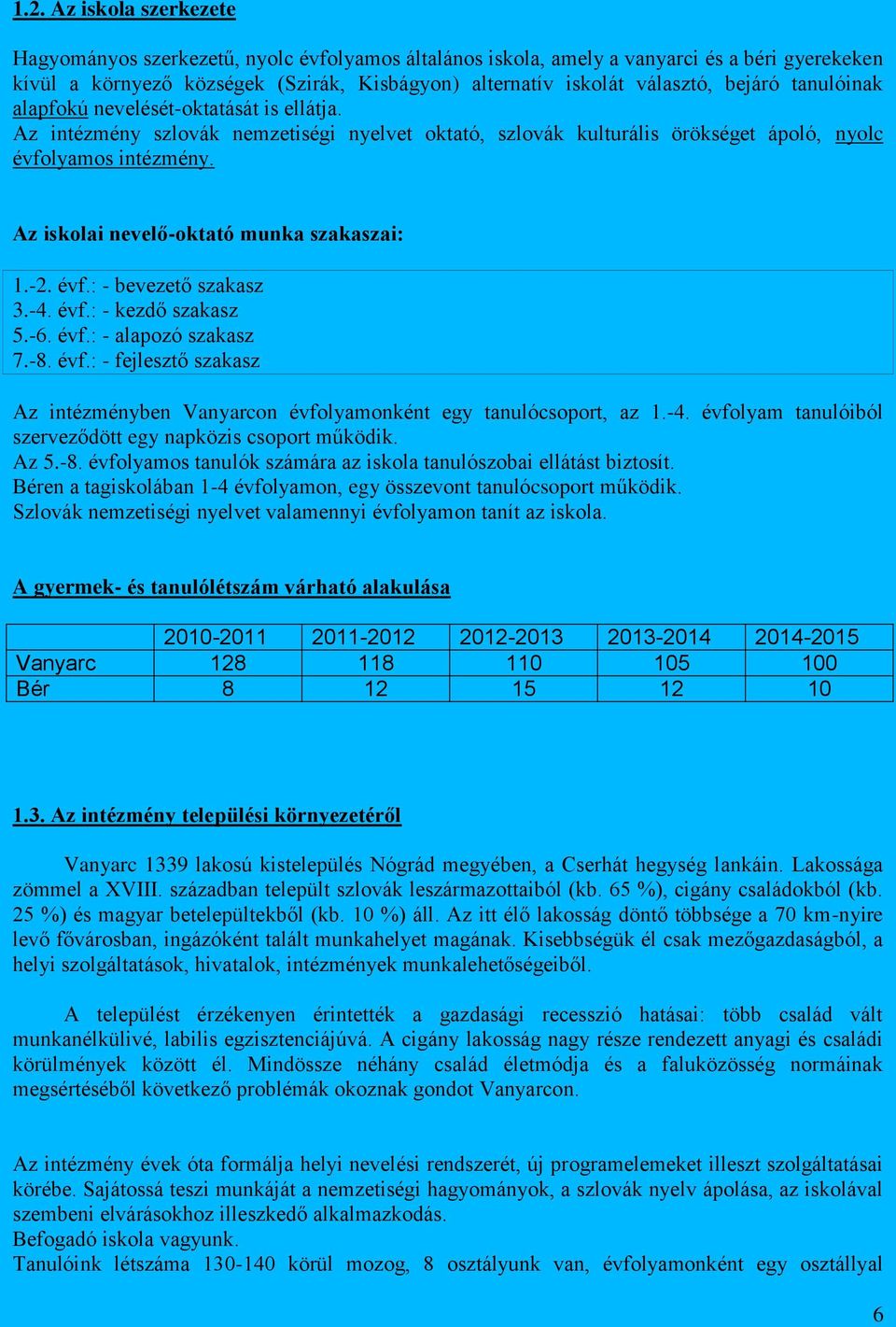 Az iskolai nevelő-oktató munka szakaszai: 1.-2. évf.: - bevezető szakasz 3.-4. évf.: - kezdő szakasz 5.-6. évf.: - alapozó szakasz 7.-8. évf.: - fejlesztő szakasz Az intézményben Vanyarcon évfolyamonként egy tanulócsoport, az 1.