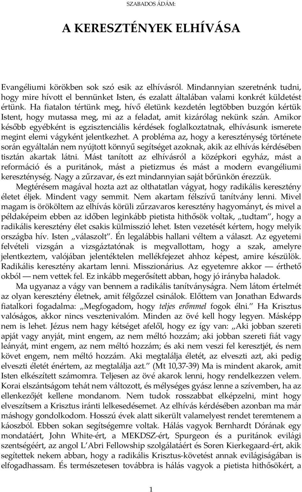 Ha fiatalon tértünk meg, hívő életünk kezdetén legtöbben buzgón kértük Istent, hogy mutassa meg, mi az a feladat, amit kizárólag nekünk szán.