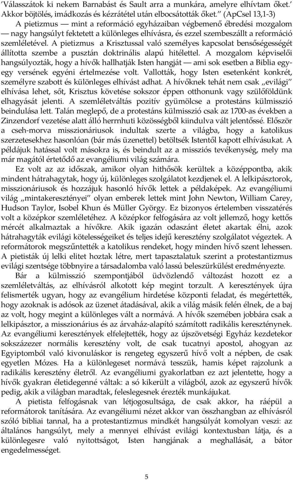 A pietizmus a Krisztussal való személyes kapcsolat bensőségességét állította szembe a pusztán doktrinális alapú hitélettel.