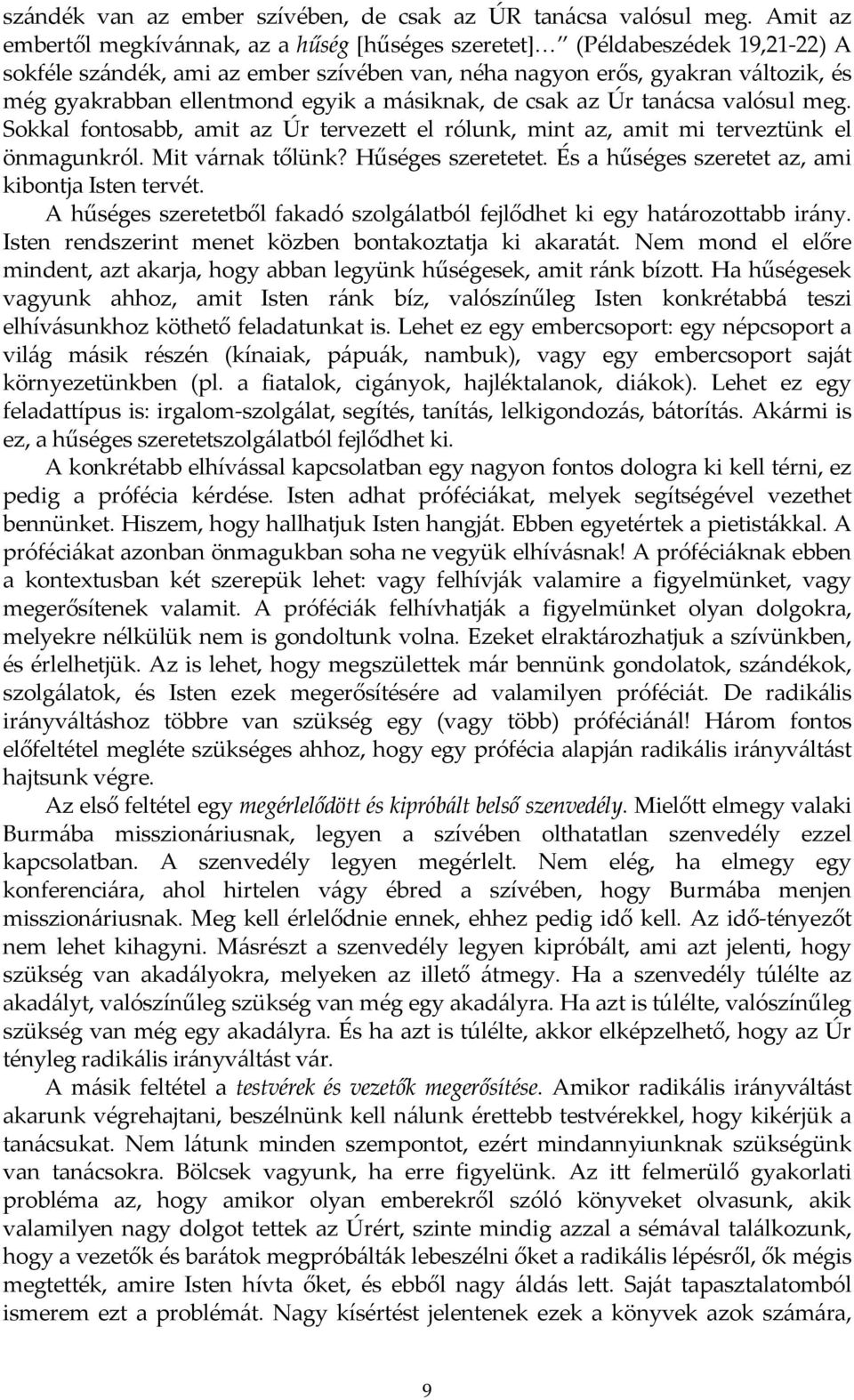 egyik a másiknak, de csak az Úr tanácsa valósul meg. Sokkal fontosabb, amit az Úr tervezett el rólunk, mint az, amit mi terveztünk el önmagunkról. Mit várnak tőlünk? Hűséges szeretetet.