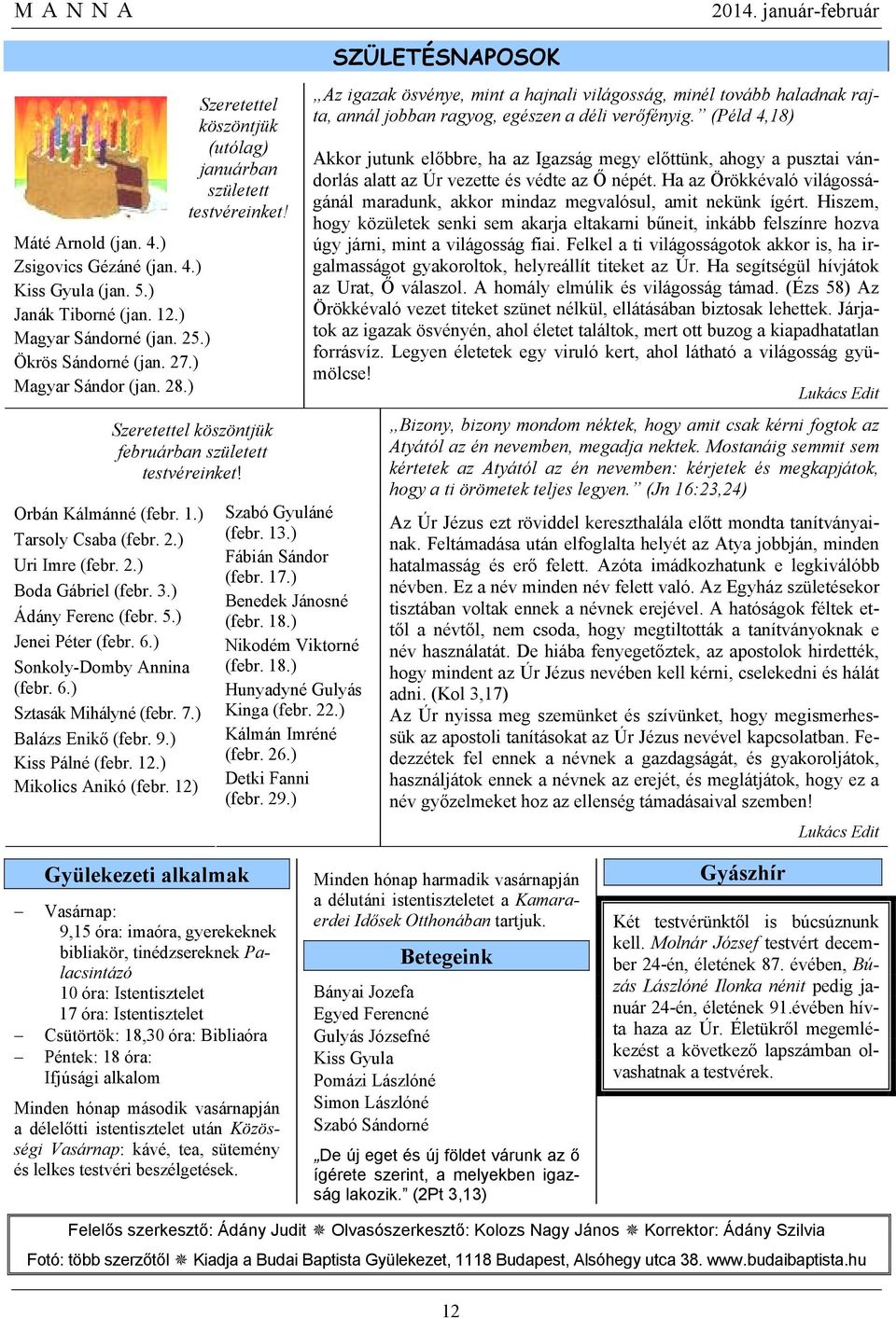 3.) Ádány Ferenc (febr. 5.) Jenei Péter (febr. 6.) Sonkoly-Domby Annina (febr. 6.) Sztasák Mihályné (febr. 7.) Balázs Enikő (febr. 9.) Kiss Pálné (febr. 12.) Mikolics Anikó (febr.