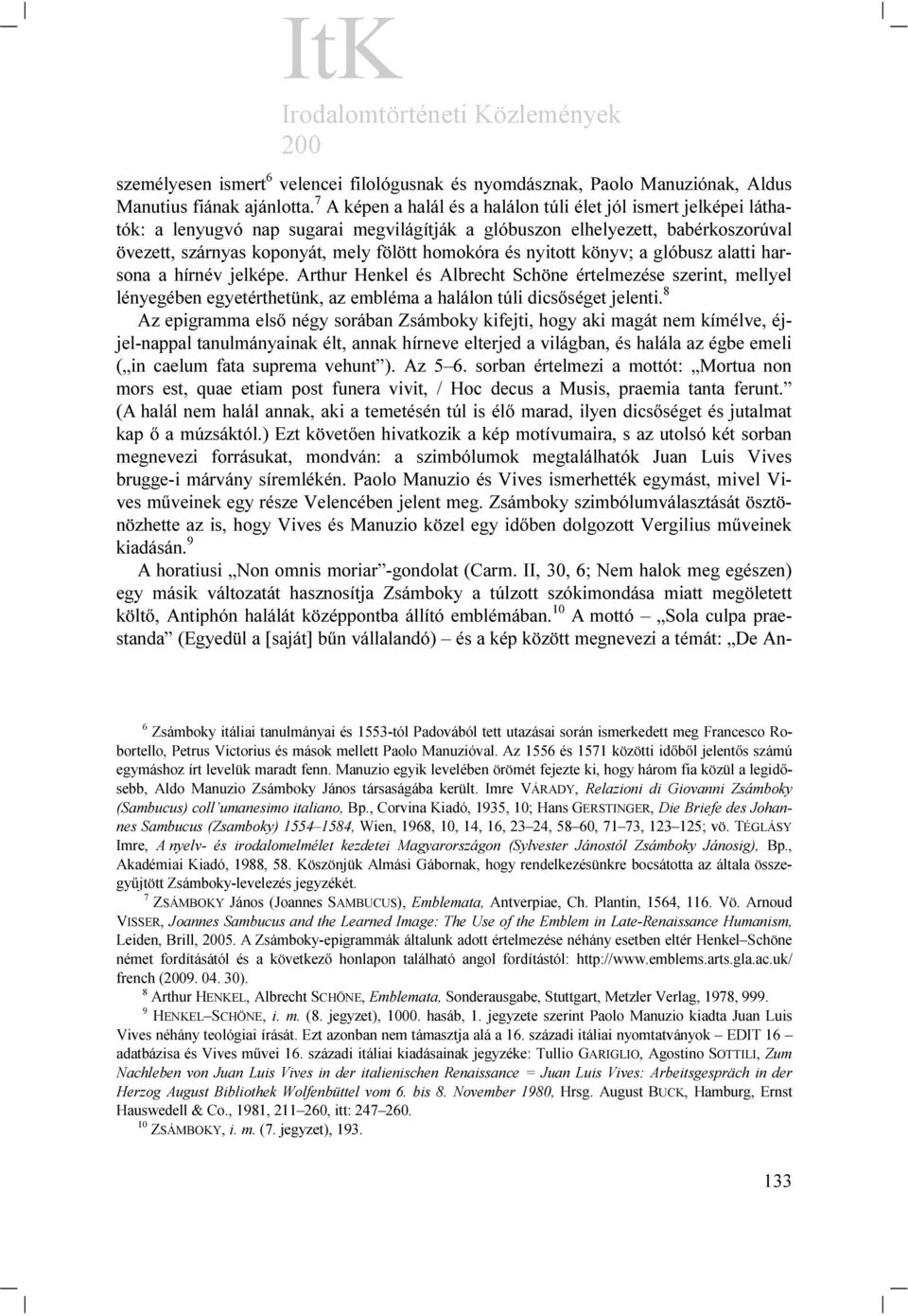 és nyitott könyv; a glóbusz alatti harsona a hírnév jelképe. Arthur Henkel és Albrecht Schöne értelmezése szerint, mellyel lényegében egyetérthetünk, az embléma a halálon túli dicsőséget jelenti.