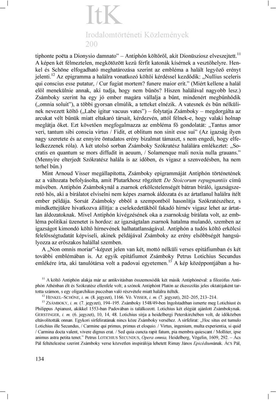 12 Az epigramma a halálra vonatkozó költői kérdéssel kezdődik: Nullius sceleris qui conscius esse putatur, / Cur fugiat mortem? funere maior erit.