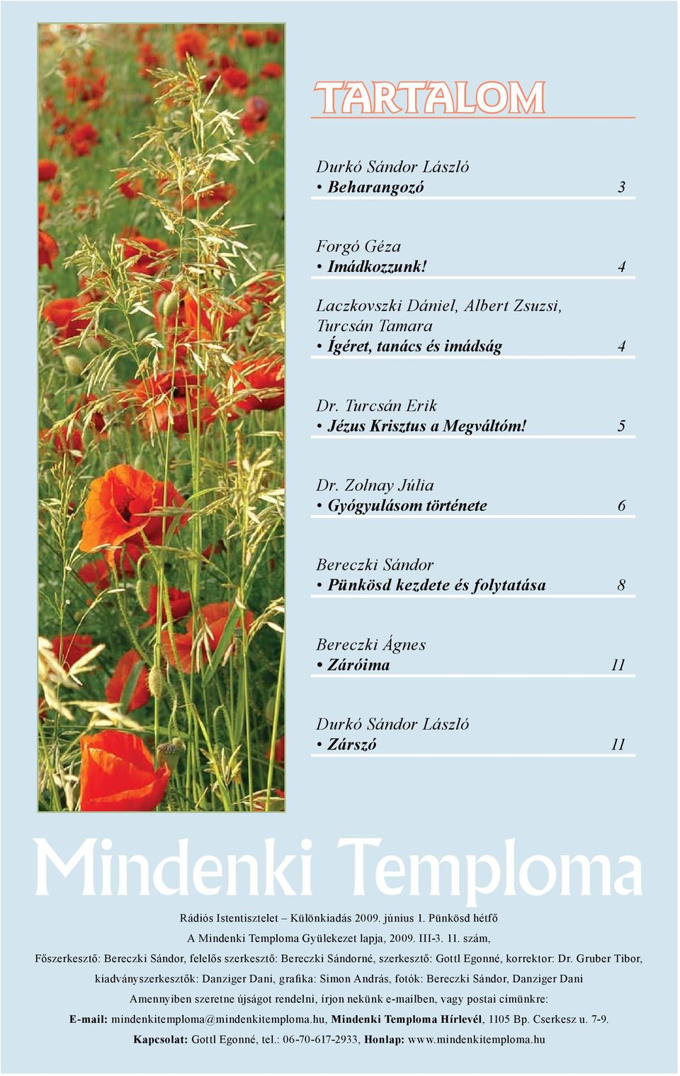 június 1. Pünkösd hétfő A Mindenki Temploma Gyülekezet lapja, 2009. III-3. 11. szám, Főszerkesztő: Bereczki Sándor, felelős szerkesztő: Bereczki Sándorné, szerkesztő: Gottl Egonné, korrektor: Dr.